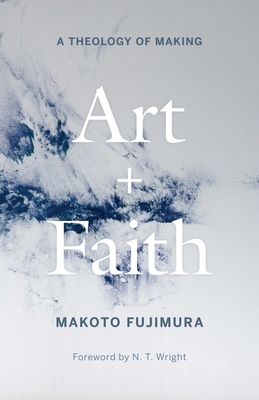 Art and Faith: A Theology of Making - Makoto Fujimura