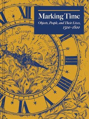 Marking Time: Objects, People, and Their Lives, 1500-1800 - Edward Town