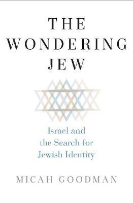 The Wondering Jew: Israel and the Search for Jewish Identity - Micah Goodman