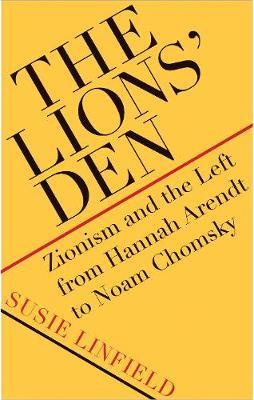 The Lions' Den: Zionism and the Left from Hannah Arendt to Noam Chomsky - Susie Linfield