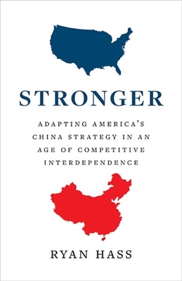 Stronger: Adapting America's China Strategy in an Age of Competitive Interdependence - Ryan Hass