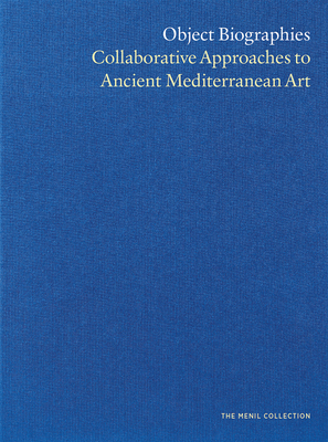 Object Biographies: Collaborative Approaches to Ancient Mediterranean Art - John North Hopkins