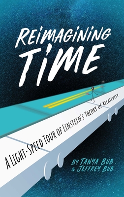 Reimagining Time: A Light-Speed Tour of Einstein's Theory of Relativity - Tanya Bub