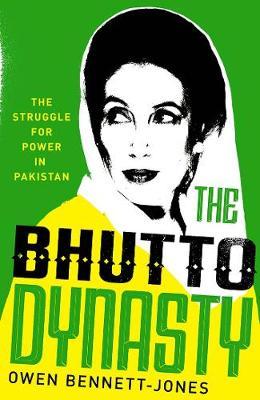 The Bhutto Dynasty: The Struggle for Power in Pakistan - Owen Bennett-jones
