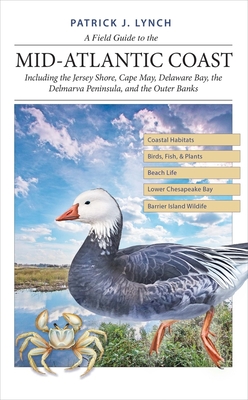 A Field Guide to the Mid-Atlantic Coast: Including the Jersey Shore, Cape May, Delaware Bay, the Delmarva Peninsula, and the Outer Banks - Patrick J. Lynch