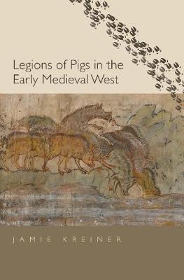 Legions of Pigs in the Early Medieval West - Jamie Kreiner