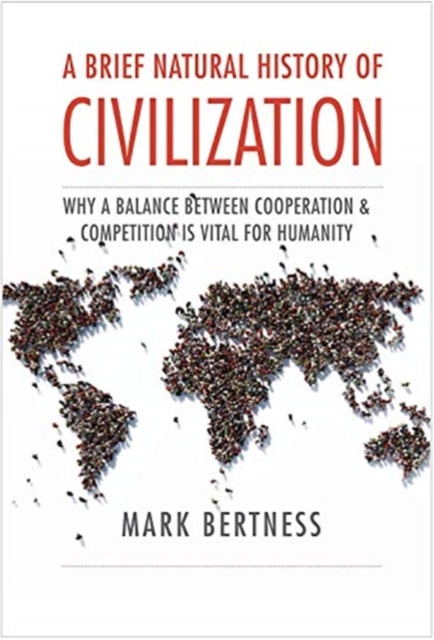 A Brief Natural History of Civilization: Why a Balance Between Cooperation & Competition Is Vital to Humanity - Mark Bertness