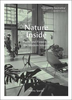 Nature Inside: Plants and Flowers in the Modern Interior - Penny Sparke