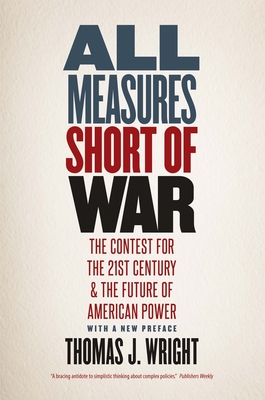 All Measures Short of War: The Contest for the Twenty-First Century and the Future of American Power - Thomas J. Wright