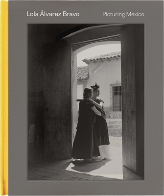 Lola �lvarez Bravo: Picturing Mexico - Stephanie Weissberg