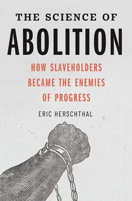 The Science of Abolition: How Slaveholders Became the Enemies of Progress - Eric Herschthal
