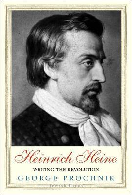 Heinrich Heine: Writing the Revolution - George Prochnik