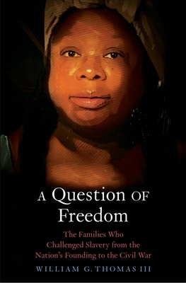 A Question of Freedom: The Families Who Challenged Slavery from the Nation's Founding to the Civil War - William G. Thomas