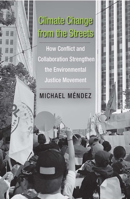 Climate Change from the Streets: How Conflict and Collaboration Strengthen the Environmental Justice Movement - Michael Mendez