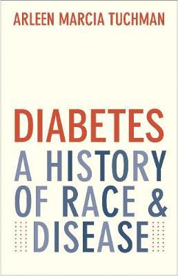 Diabetes: A History of Race and Disease - Arleen Marcia Tuchman