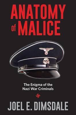 Anatomy of Malice: The Enigma of the Nazi War Criminals - Joel E. Dimsdale
