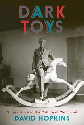 Dark Toys: Surrealism and the Culture of Childhood - David Hopkins
