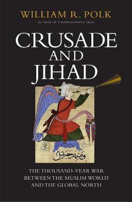 Crusade and Jihad: The Thousand-Year War Between the Muslim World and the Global North - William R. Polk