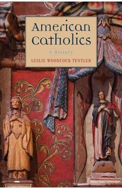 Coperta cărții 'American Catholics: A History - Leslie Woodcock Tentler'