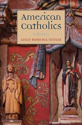 American Catholics: A History - Leslie Woodcock Tentler