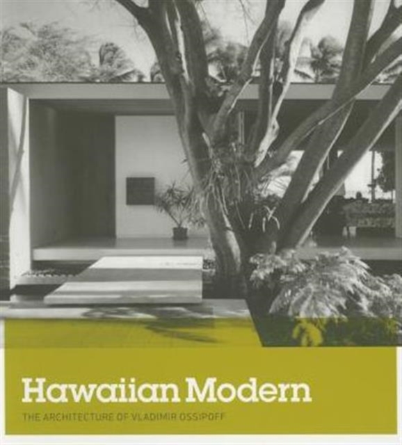 Hawaiian Modern: The Architecture of Vladimir Ossipoff - Dean Sakamoto