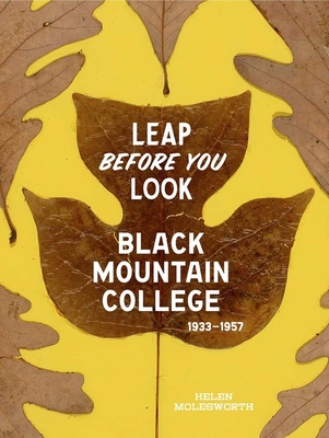 Leap Before You Look: Black Mountain College 1933-1957 - Helen Molesworth