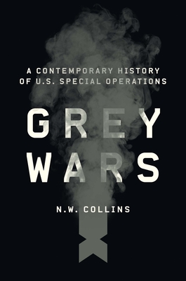 Grey Wars: A Contemporary History of U.S. Special Operations - N. W. Collins