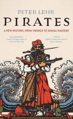 Pirates: A New History, from Vikings to Somali Raiders - Peter Lehr