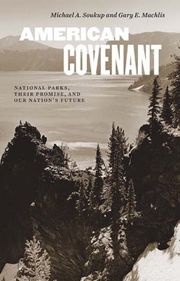 American Covenant: National Parks, Their Promise, and Our Nation's Future - Michael A. Soukup