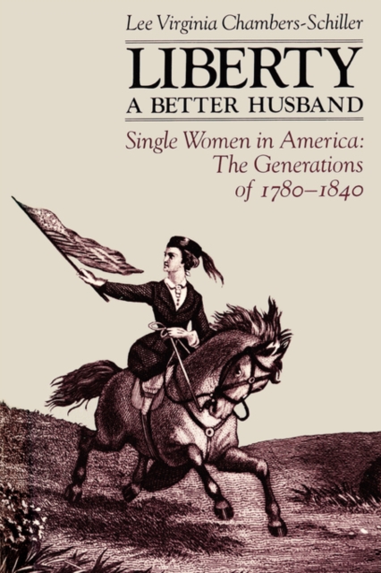 Liberty a Better Husband: Single Women in America: The Generations of 1780-1840 - Lee Virginia Chambers-schiller