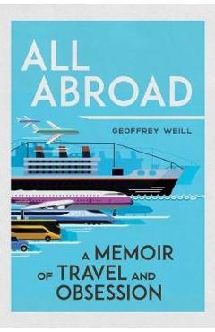 Poza produsului All Abroad: A Memoir of Travel and Obsession - Geoffrey Weill