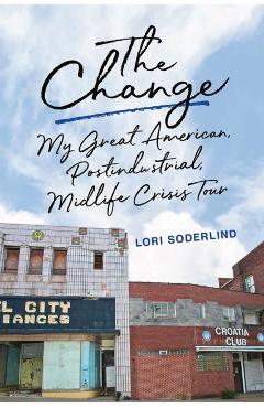 Poza produsului The Change: My Great American, Postindustrial, Midlife Crisis Tour - Lori Soderlind