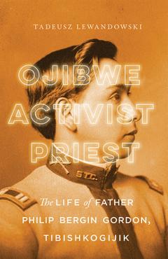 Poza produsului Ojibwe, Activist, Priest: The Life of Father Philip Bergin Gordon, Tibishkogijik - Tadeusz Lewandowski