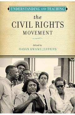Understanding and Teaching the Civil Rights Movement - Hasan Kwame Jeffries