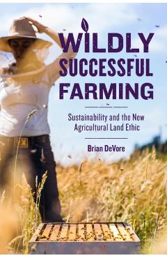 Coperta cărții 'Wildly Successful Farming: Sustainability and the New Agricultural Land Ethic - Brian Devore'