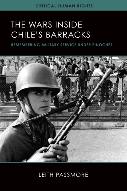 The Wars Inside Chile's Barracks: Remembering Military Service Under Pinochet - Leith Passmore