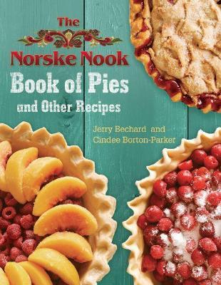 The Norske Nook Book of Pies and Other Recipes - Jerry Bechard