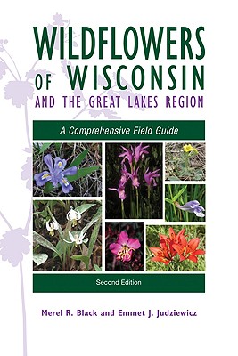 Wildflowers of Wisconsin and the Great Lakes Region: A Comprehensive Field Guide - Merel R. Black