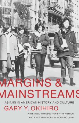 Margins and Mainstreams: Asians in American History and Culture - Gary Y. Okihiro