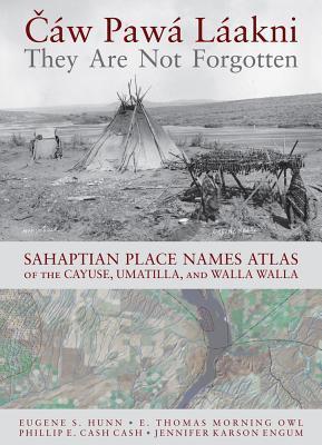 C�w Paw� L�akni / They Are Not Forgotten: Sahaptian Place Names Atlas of the Cayuse, Umatilla, and Walla Walla - Eugene S. Hunn