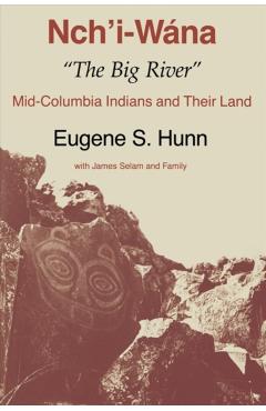 Nch'i-Wna, The Big River: Mid-Columbia Indians and Their Land - Eugene S. Hunn