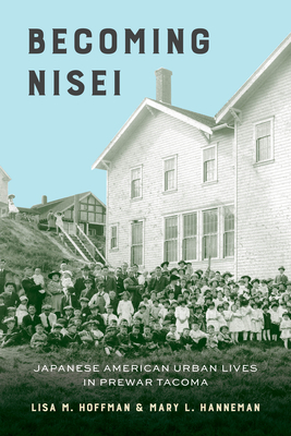 Becoming Nisei: Japanese American Urban Lives in Prewar Tacoma - Lisa M. Hoffman