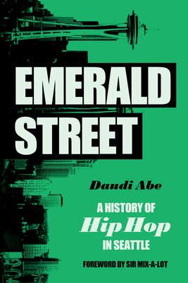 Emerald Street: A History of Hip Hop in Seattle - Daudi Abe