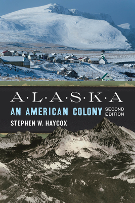 Alaska: An American Colony - Stephen W. Haycox