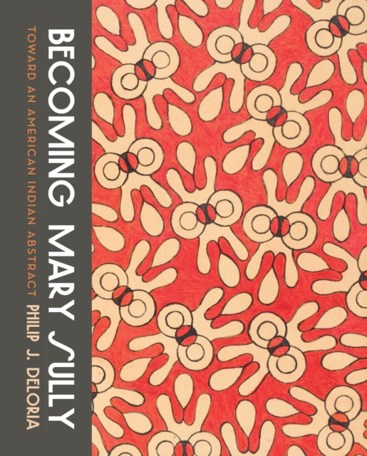 Becoming Mary Sully: Toward an American Indian Abstract - Philip J. Deloria