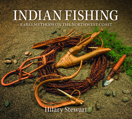Indian Fishing: Early Methods on the Northwest Coast - Hilary Stewart