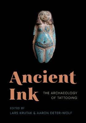 Ancient Ink: The Archaeology of Tattooing - Lars Krutak