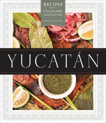 Yucat�n: Recipes from a Culinary Expedition - David Sterling