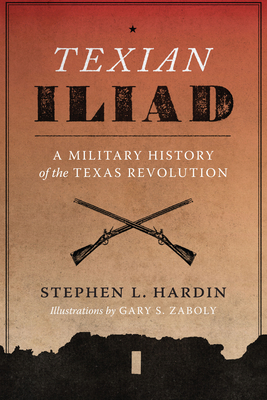 Texian Iliad: A Military History of the Texas Revolution, 1835-1836 - Stephen L. Hardin