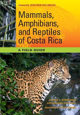 Mammals, Amphibians, and Reptiles of Costa Rica: A Field Guide - Carrol L. Henderson